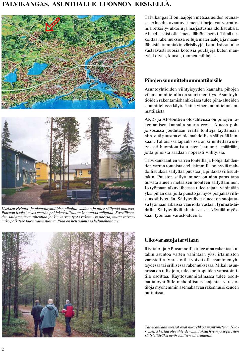 Istutuksissa tulee vastaavasti suosia kotoisia puulajeja kuten mäntyä, koivua, kuusta, tuomea, pihlajaa. Useiden rivitalo- ja pientaloyhtiöiden pihoilla voidaan ja tulee säilyttää puustoa.