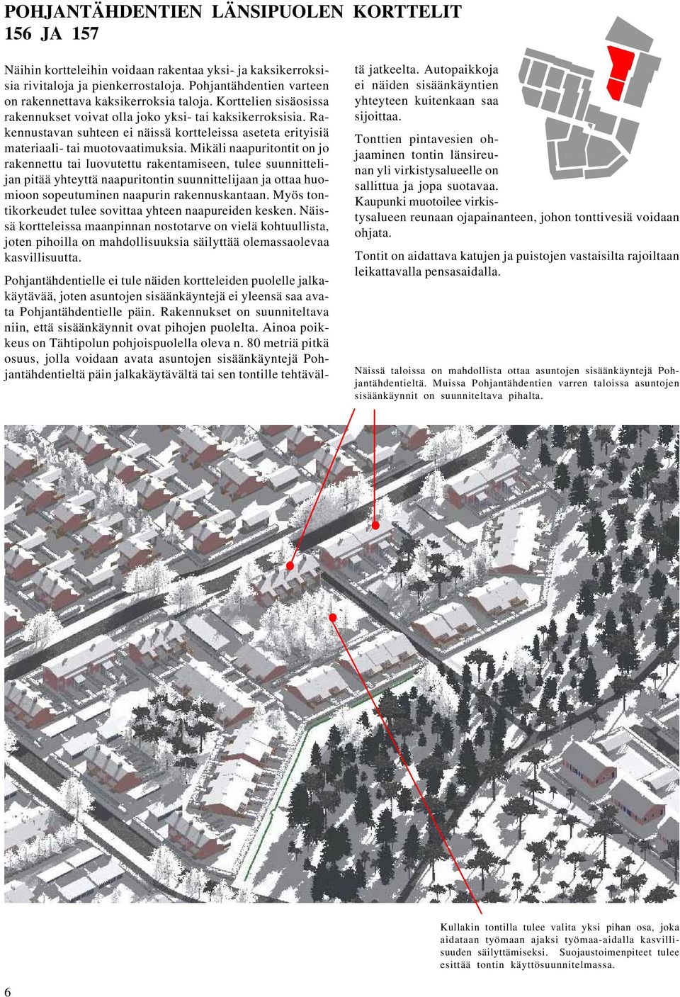 Rakennustavan suhteen ei näissä kortteleissa aseteta erityisiä materiaali- tai muotovaatimuksia.