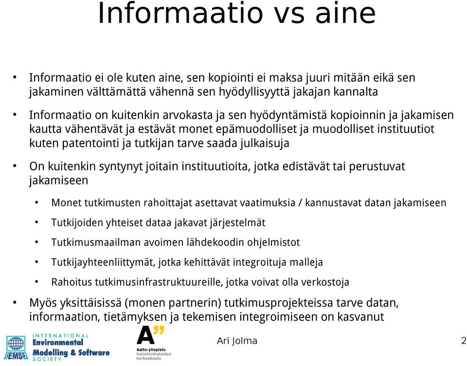 joitain instituutioita, jotka edistävät tai perustuvat jakamiseen Monet tutkimusten rahoittajat asettavat vaatimuksia / kannustavat datan jakamiseen Tutkijoiden yhteiset dataa jakavat järjestelmät