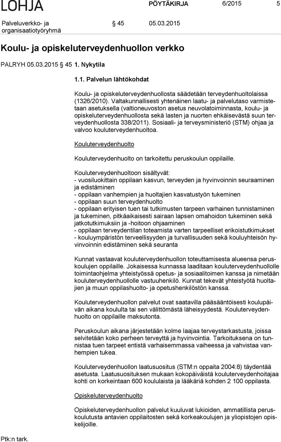 ehkäisevästä suun tervey den huol los ta 338/2011). Sosiaali- ja terveysministeriö (STM) ohjaa ja val voo kou lu ter vey den huol toa.