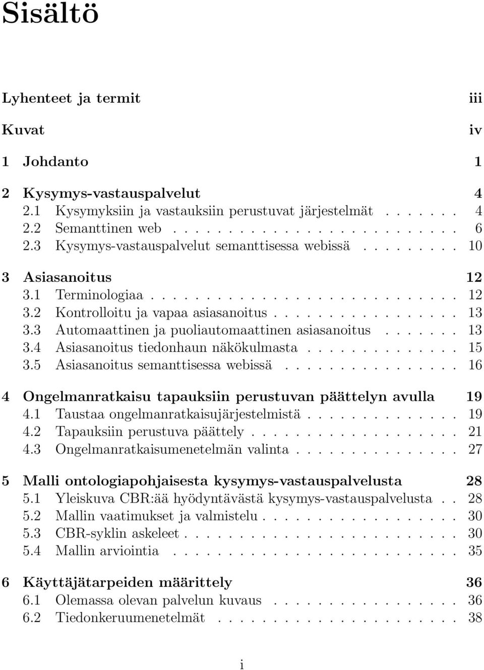 3 Automaattinen ja puoliautomaattinen asiasanoitus....... 13 3.4 Asiasanoitus tiedonhaun näkökulmasta.............. 15 3.5 Asiasanoitus semanttisessa webissä.