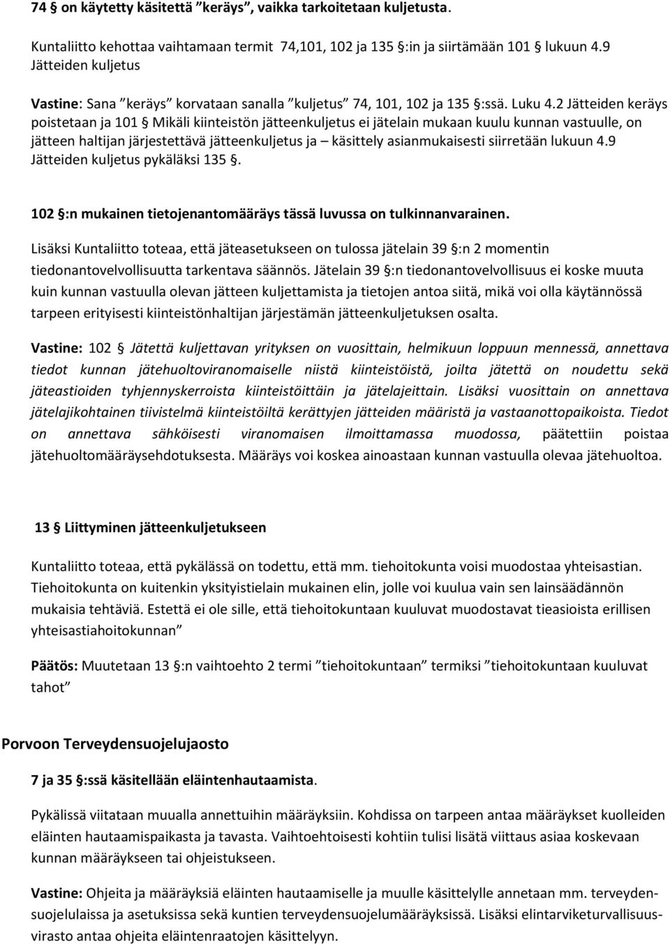 2 Jätteiden keräys poistetaan ja 101 Mikäli kiinteistön jätteenkuljetus ei jätelain mukaan kuulu kunnan vastuulle, on jätteen haltijan järjestettävä jätteenkuljetus ja käsittely asianmukaisesti