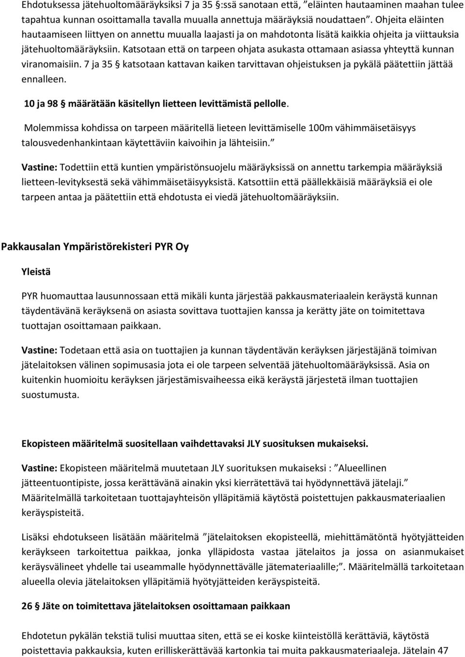 Katsotaan että on tarpeen ohjata asukasta ottamaan asiassa yhteyttä kunnan viranomaisiin. 7 ja 35 katsotaan kattavan kaiken tarvittavan ohjeistuksen ja pykälä päätettiin jättää ennalleen.