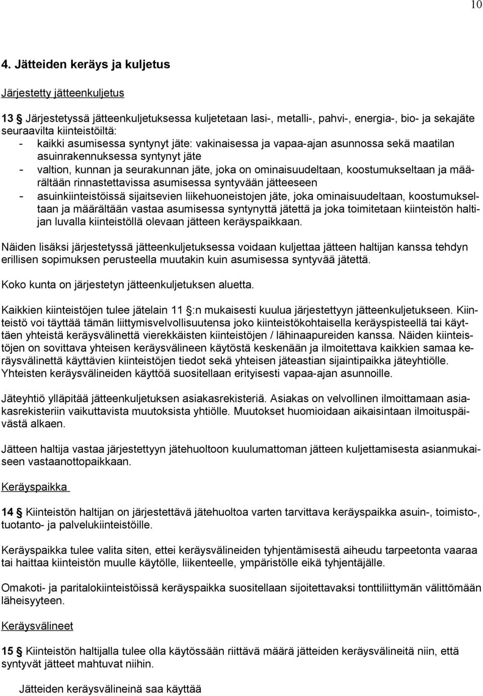 ja määrältään rinnastettavissa asumisessa syntyvään jätteeseen - asuinkiinteistöissä sijaitsevien liikehuoneistojen jäte, joka ominaisuudeltaan, koostumukseltaan ja määrältään vastaa asumisessa