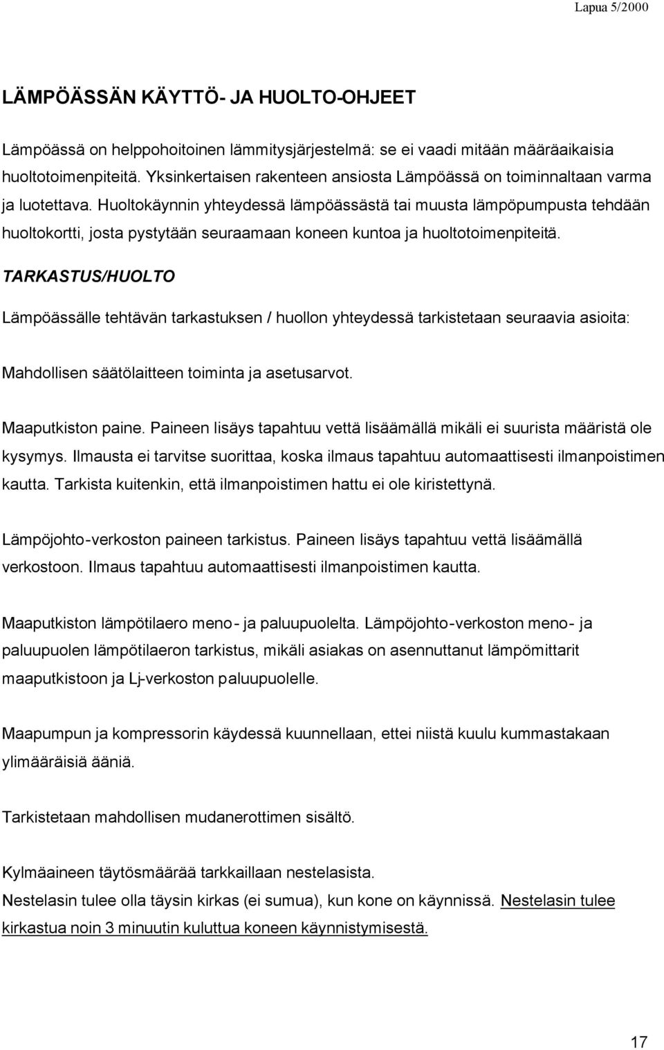 Huoltokäynnin yhteydessä lämpöässästä tai muusta lämpöpumpusta tehdään huoltokortti, josta pystytään seuraamaan koneen kuntoa ja huoltotoimenpiteitä.