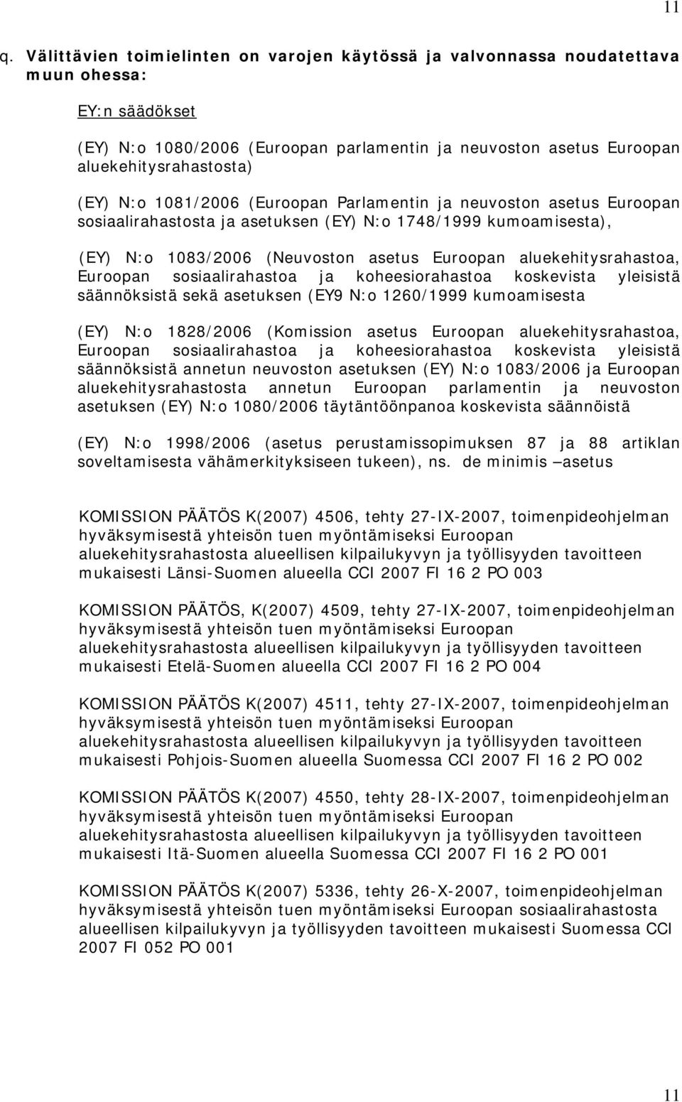 aluekehitysrahastoa, Euroopan sosiaalirahastoa ja koheesiorahastoa koskevista yleisistä säännöksistä sekä asetuksen (EY9 N:o 1260/1999 kumoamisesta (EY) N:o 1828/2006 (Komission asetus Euroopan