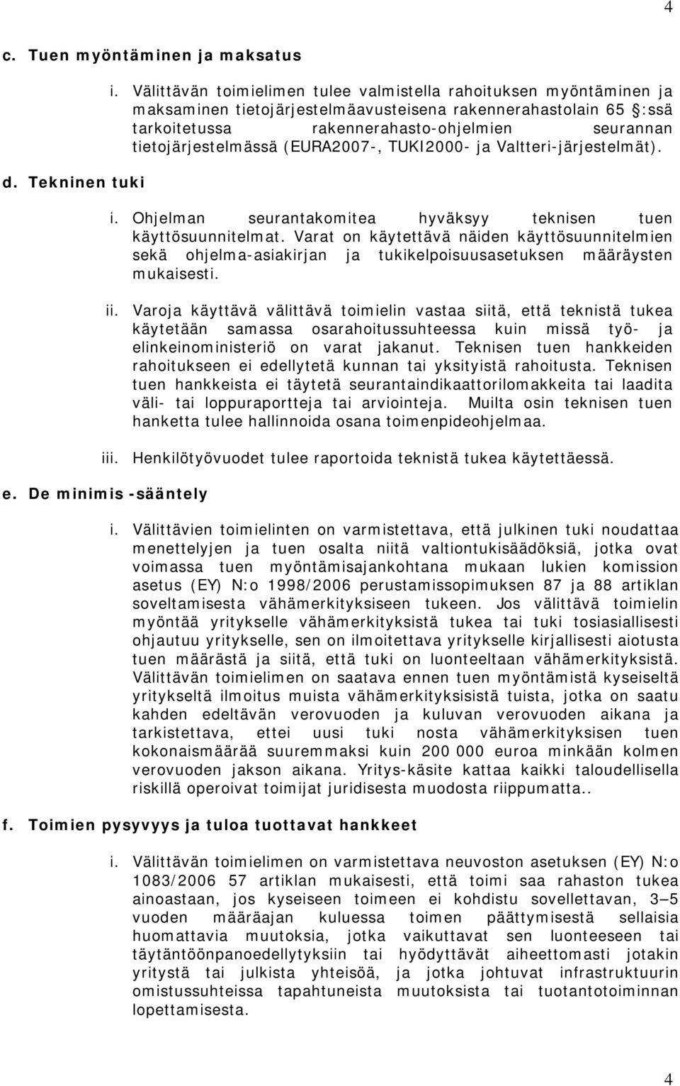 tietojärjestelmässä (EURA2007-, TUKI2000- ja Valtteri-järjestelmät). i. Ohjelman seurantakomitea hyväksyy teknisen tuen käyttösuunnitelmat.