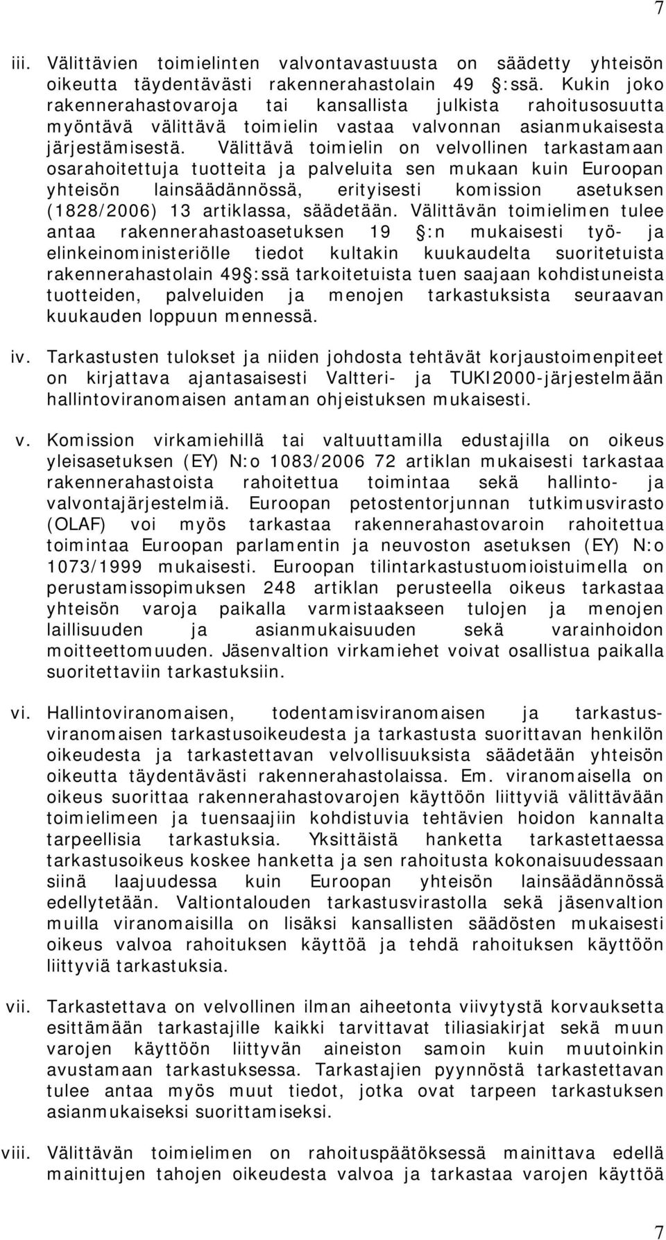 Välittävä toimielin on velvollinen tarkastamaan osarahoitettuja tuotteita ja palveluita sen mukaan kuin Euroopan yhteisön lainsäädännössä, erityisesti komission asetuksen (1828/2006) 13 artiklassa,