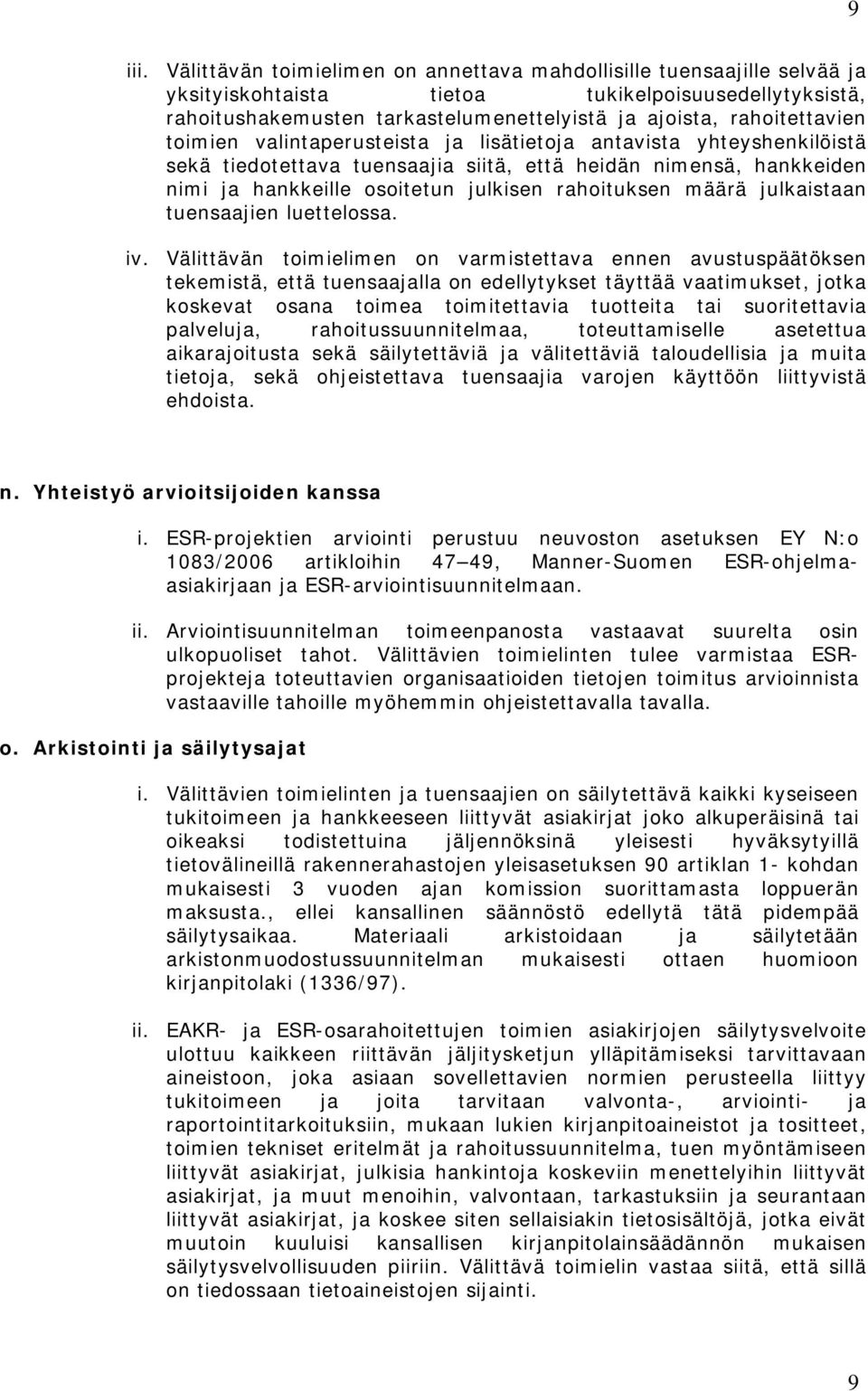 toimien valintaperusteista ja lisätietoja antavista yhteyshenkilöistä sekä tiedotettava tuensaajia siitä, että heidän nimensä, hankkeiden nimi ja hankkeille osoitetun julkisen rahoituksen määrä