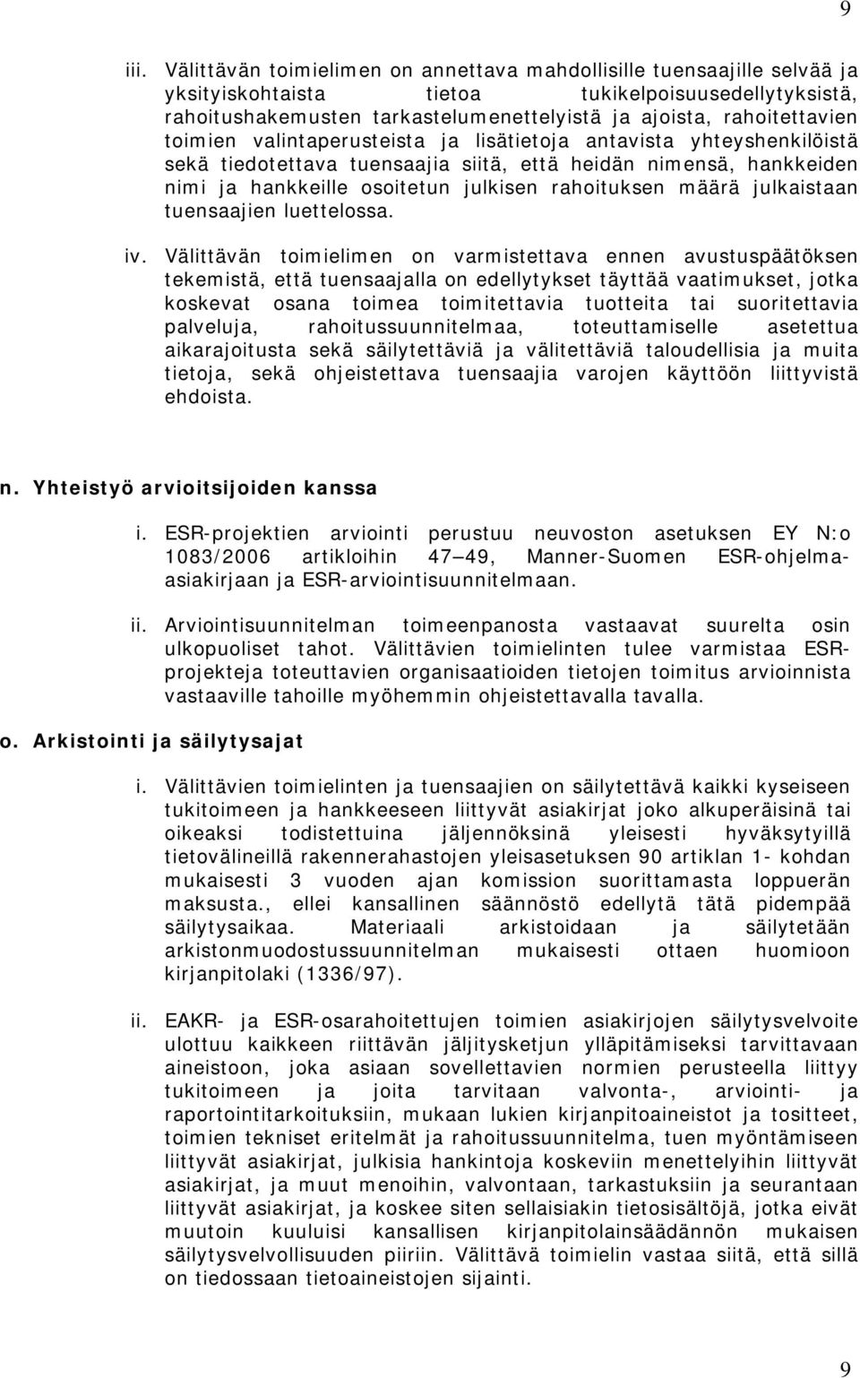 toimien valintaperusteista ja lisätietoja antavista yhteyshenkilöistä sekä tiedotettava tuensaajia siitä, että heidän nimensä, hankkeiden nimi ja hankkeille osoitetun julkisen rahoituksen määrä