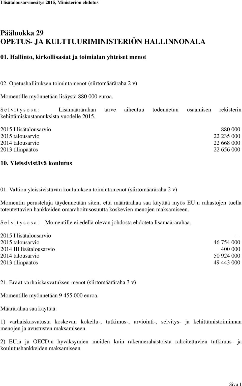 S e l v i t y s o s a : Lisämäärärahan tarve aiheutuu todennetun osaamisen rekisterin kehittämiskustannuksista vuodelle 2015.