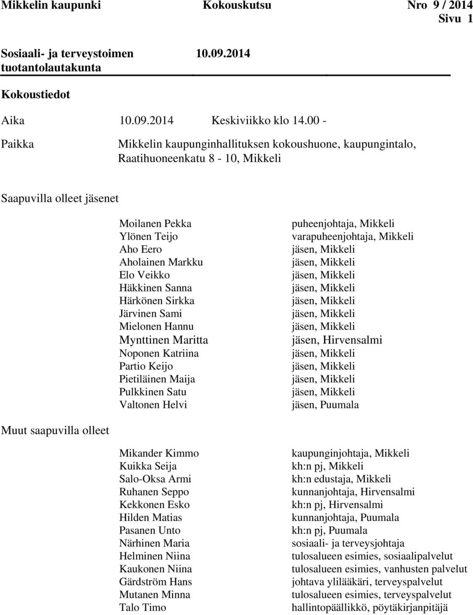 Häkkinen Sanna Härkönen Sirkka Järvinen Sami Mielonen Hannu Mynttinen Maritta Noponen Katriina Partio Keijo Pietiläinen Maija Pulkkinen Satu Valtonen Helvi puheenjohtaja, Mikkeli varapuheenjohtaja,