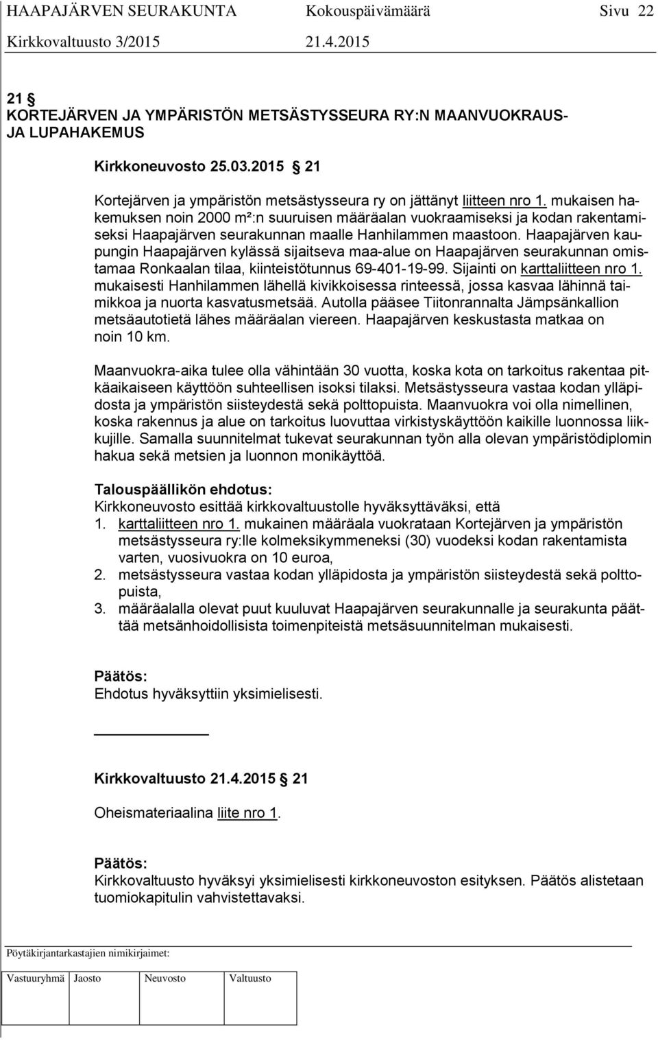 Haapajärven kaupungin Haapajärven kylässä sijaitseva maa-alue on Haapajärven seurakunnan omistamaa Ronkaalan tilaa, kiinteistötunnus 69-401-19-99. Sijainti on karttaliitteen nro 1.