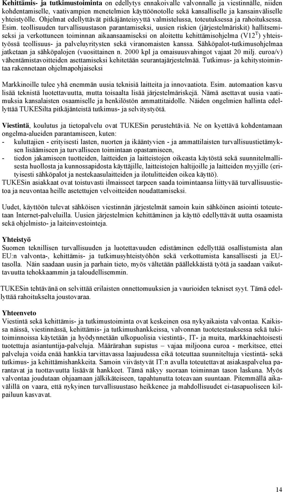 teollisuuden turvallisuustason parantamiseksi, uusien riskien (järjestelmäriskit) hallitsemiseksi ja verkottuneen toiminnan aikaansaamiseksi on aloitettu kehittämisohjelma (V12 T ) yhteistyössä