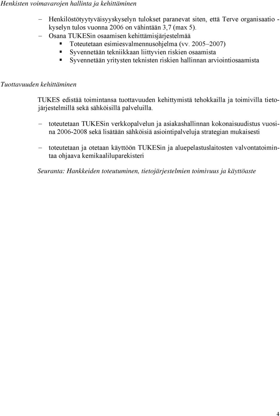 2005 2007) Syvennetään tekniikkaan liittyvien riskien osaamista Syvennetään yritysten teknisten riskien hallinnan arviointiosaamista Tuottavuuden kehittäminen TUKES edistää toimintansa tuottavuuden