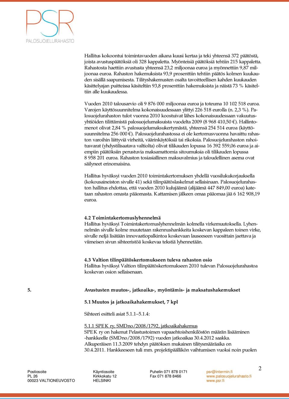 Tilityshakemusten osalta tavoitteellisen kahden kuukauden käsittelyajan puitteissa käsiteltiin 93,8 prosenttiin hakemuksista ja näistä 73 % käsiteltiin alle kuukaudessa.