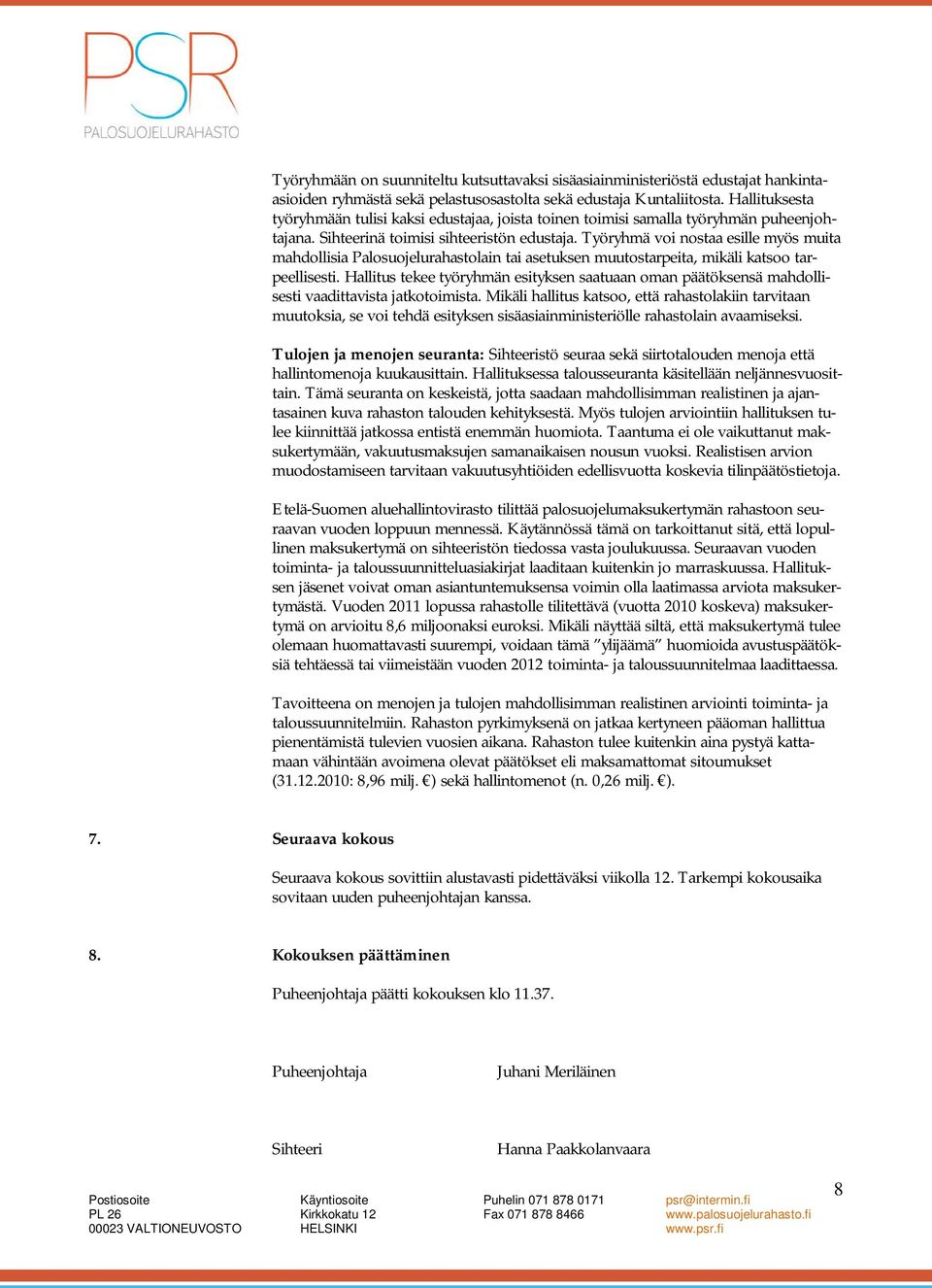 Työryhmä voi nostaa esille myös muita mahdollisia Palosuojelurahastolain tai asetuksen muutostarpeita, mikäli katsoo tarpeellisesti.