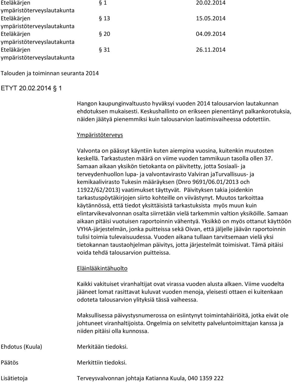 Valvonta on päässyt käyntiin kuten aiempina vuosina, kuitenkin muutosten keskellä. Tarkastusten määrä on viime vuoden tammikuun tasolla ollen 37.