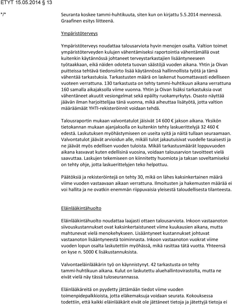 säästöjä vuoden aikana. Yhtin ja Oivan puitteissa tehtävä tiedonsiirto lisää käytännössä hallinnollista työtä ja tämä vähentää tarkastuksia.