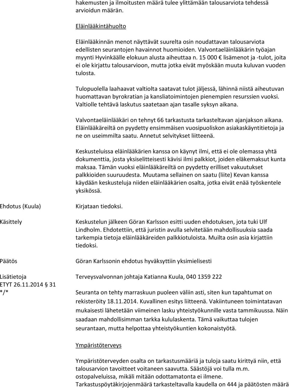 15 000 lisämenot ja -tulot, joita ei ole kirjattu talousarvioon, mutta jotka eivät myöskään muuta kuluvan vuoden tulosta.