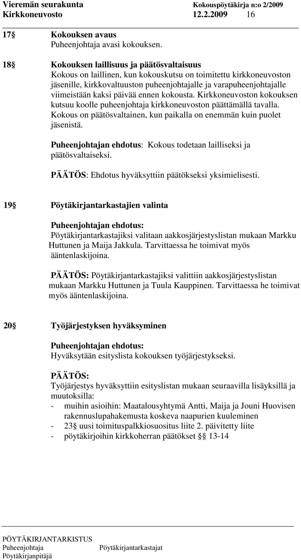 päivää ennen kokousta. Kirkkoneuvoston kokouksen kutsuu koolle puheenjohtaja kirkkoneuvoston päättämällä tavalla. Kokous on päätösvaltainen, kun paikalla on enemmän kuin puolet jäsenistä.