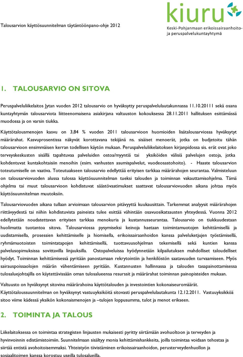 Käyttötalousmenojen kasvu on 3,84 % vuoden 2011 talousarvioon huomioiden lisätalousarviossa hyväksytyt määrärahat. Kasvuprosentissa näkyvät korottavana tekijänä ns.