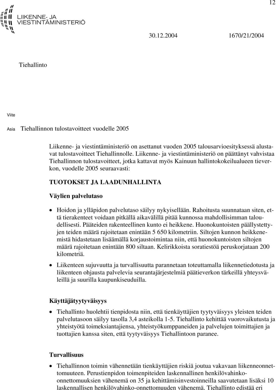Liikenne- ja viestintäministeriö on päättänyt vahvistaa Tiehallinnon tulostavoitteet, jotka kattavat myös Kainuun hallintokokeilualueen tieverkon, vuodelle 2005 seuraavasti: TUOTOKSET JA
