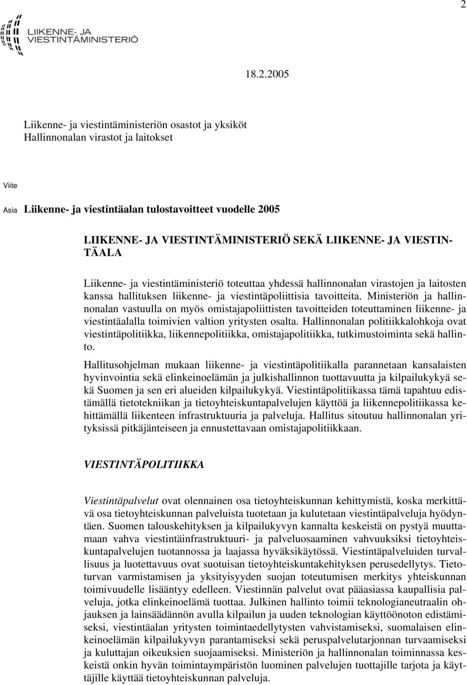 viestintäpoliittisia tavoitteita. Ministeriön ja hallinnonalan vastuulla on myös omistajapoliittisten tavoitteiden toteuttaminen liikenne- ja viestintäalalla toimivien valtion yritysten osalta.