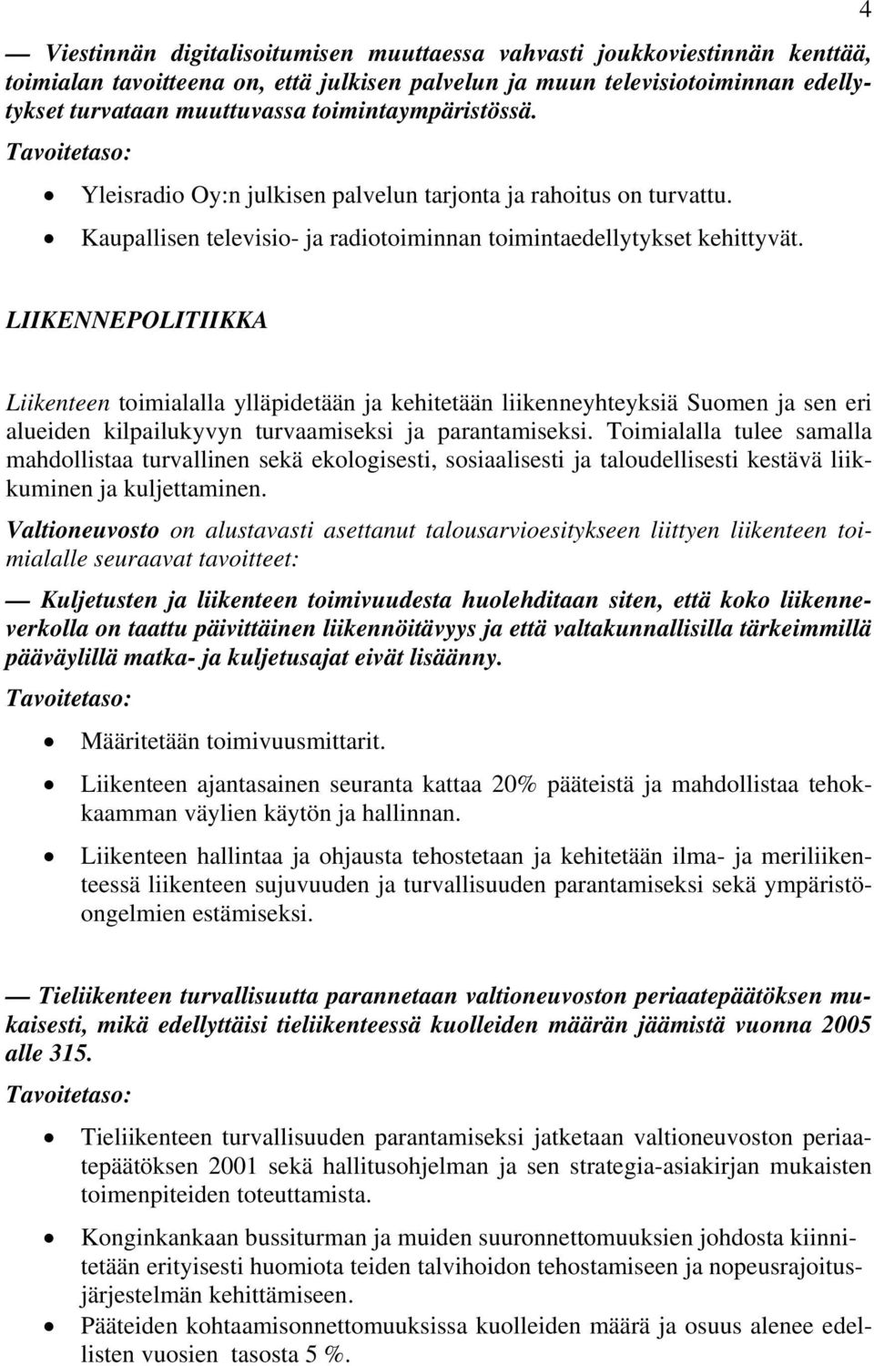 4 LIIKENNEPOLITIIKKA Liikenteen toimialalla ylläpidetään ja kehitetään liikenneyhteyksiä Suomen ja sen eri alueiden kilpailukyvyn turvaamiseksi ja parantamiseksi.