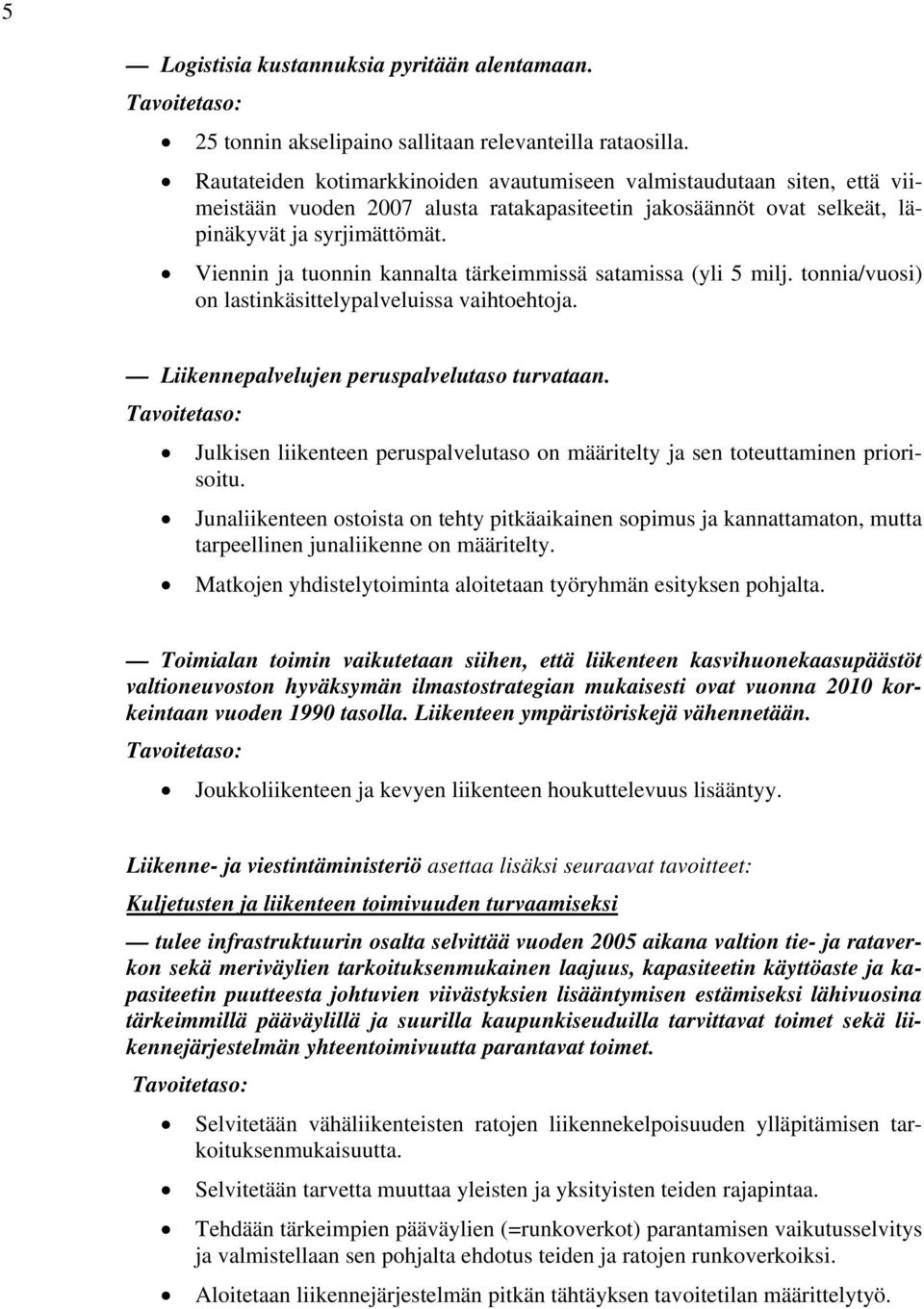 Viennin ja tuonnin kannalta tärkeimmissä satamissa (yli 5 milj. tonnia/vuosi) on lastinkäsittelypalveluissa vaihtoehtoja. Liikennepalvelujen peruspalvelutaso turvataan.