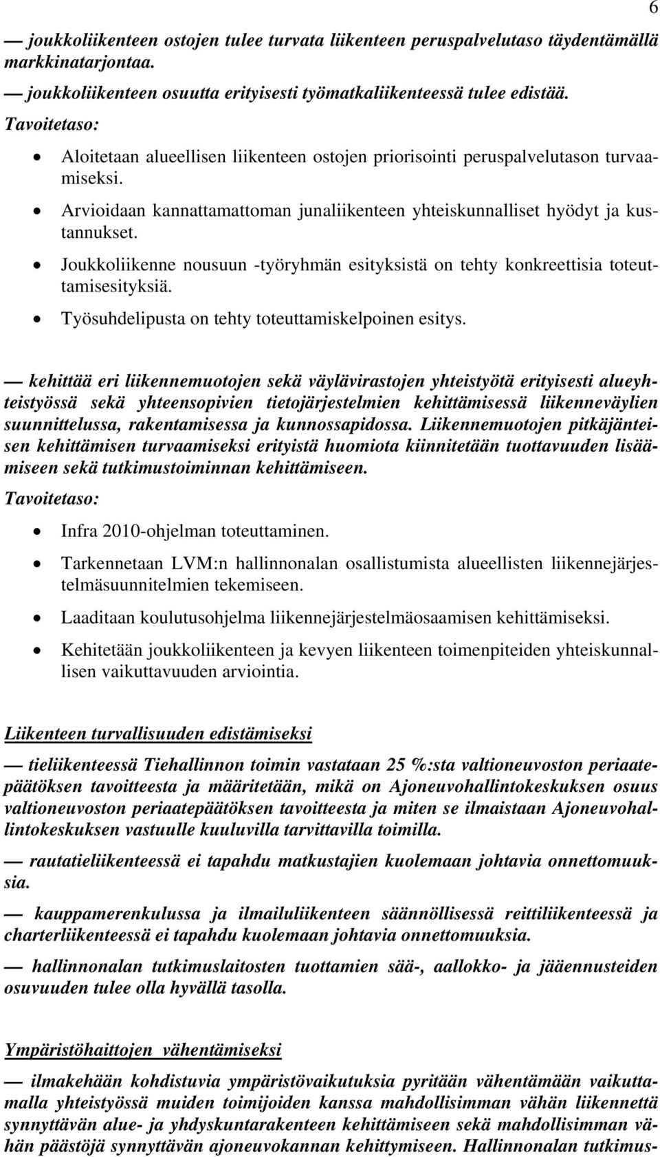 Joukkoliikenne nousuun -työryhmän esityksistä on tehty konkreettisia toteuttamisesityksiä. Työsuhdelipusta on tehty toteuttamiskelpoinen esitys.