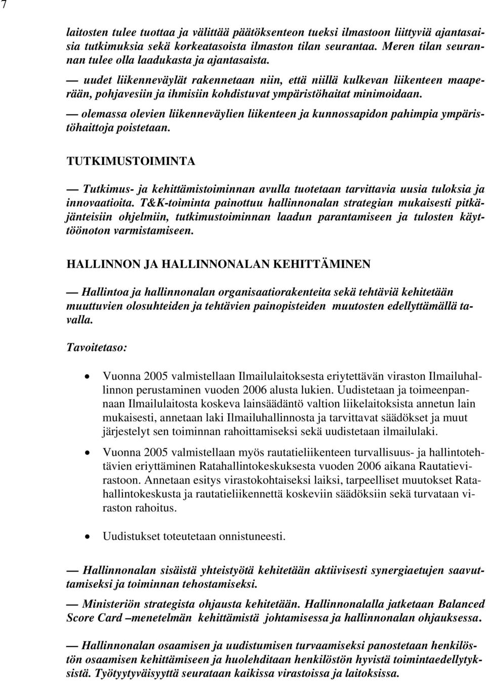 uudet liikenneväylät rakennetaan niin, että niillä kulkevan liikenteen maaperään, pohjavesiin ja ihmisiin kohdistuvat ympäristöhaitat minimoidaan.