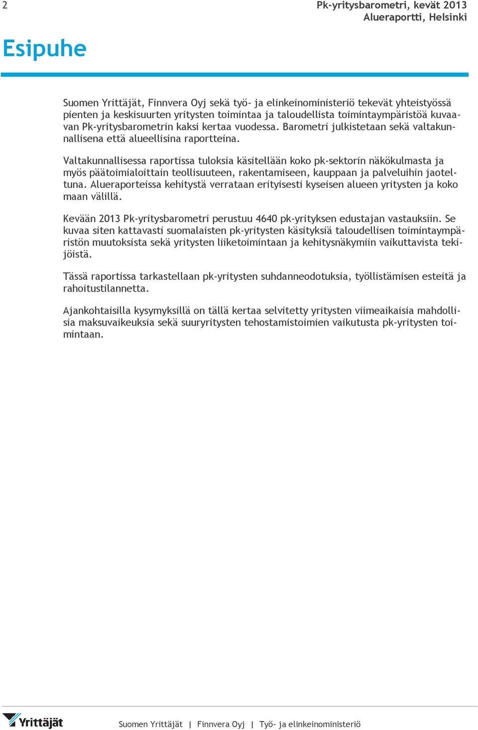 Valtakunnallisessa raportissa tuloksia käsitellään koko pk-sektorin näkökulmasta ja myös päätoimialoittain teollisuuteen, rakentamiseen, kauppaan ja palveluihin jaoteltuna.