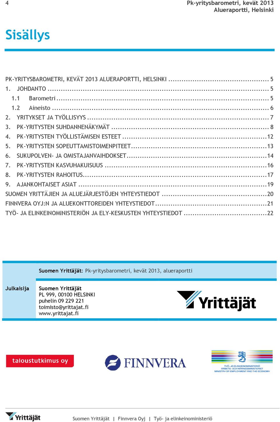 .. 16 8. PK-YRITYSTEN RAHOITUS... 17 9. AJANKOHTAISET ASIAT... 19 SUOMEN YRITTÄJIEN JA ALUEJÄRJESTÖJEN YHTEYSTIEDOT... 20 FINNVERA OYJ:N JA ALUEKONTTOREIDEN YHTEYSTIEDOT.