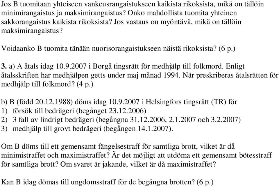 2007 i Borgå tingsrätt för medhjälp till folkmord. Enligt åtalsskriften har medhjälpen getts under maj månad 1994. När preskriberas åtalsrätten för medhjälp till folkmord? (4 p.) b) B (född 20.12.