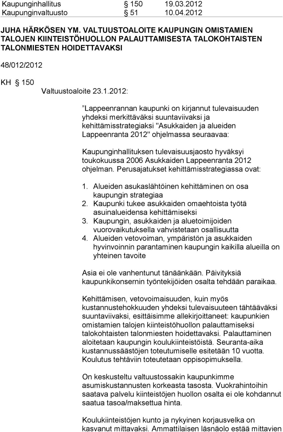 /2012 KH 150 Valtuustoaloite 23.1.2012: Lappeenrannan kaupunki on kirjannut tulevaisuuden yhdeksi merkittäväksi suuntaviivaksi ja kehittämisstrategiaksi "Asukkaiden ja alueiden Lappeenranta 2012"