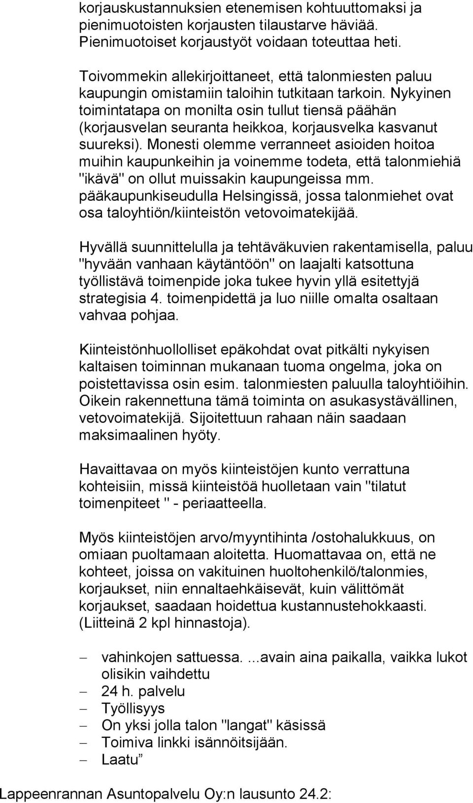 Nykyinen toimintatapa on monilta osin tullut tiensä päähän (korjausvelan seuranta heikkoa, korjausvelka kasvanut suureksi).