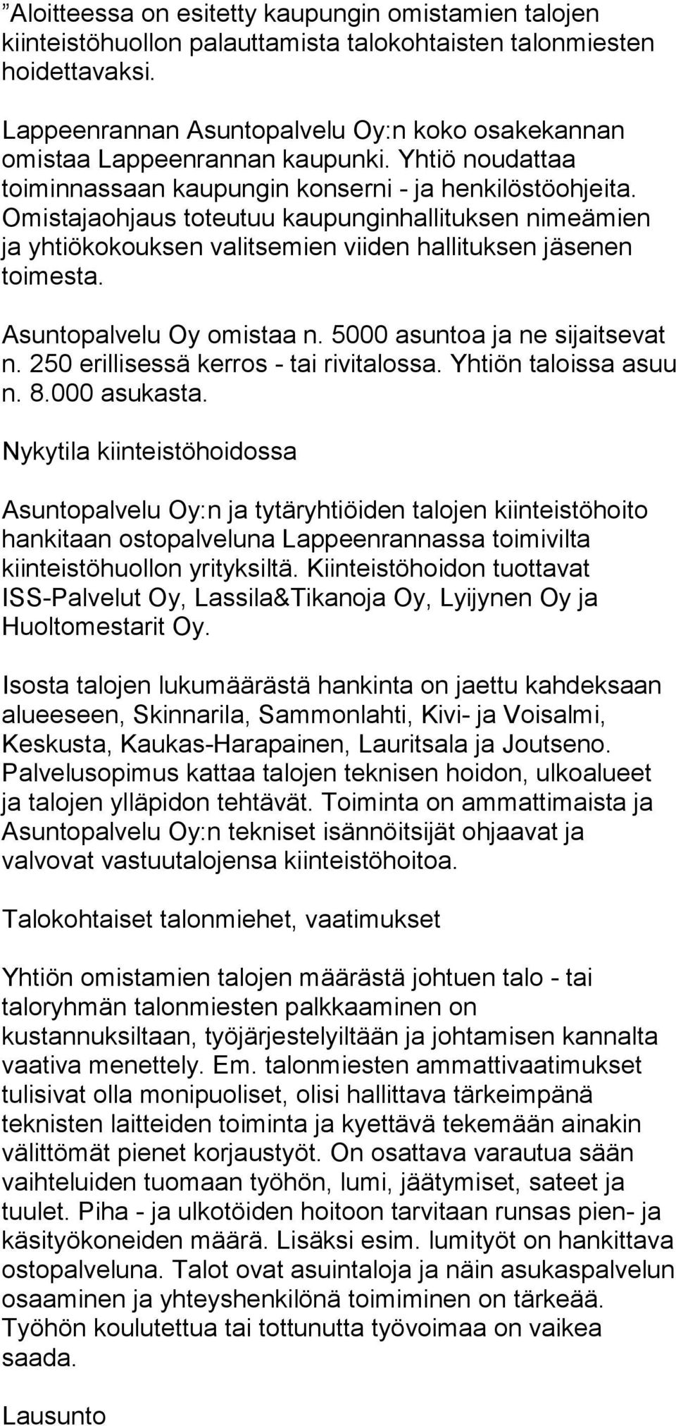 Omistajaohjaus toteutuu kaupunginhallituksen nimeämien ja yhtiökokouksen valitsemien viiden hallituksen jäsenen toimesta. Asuntopalvelu Oy omistaa n. 5000 asuntoa ja ne sijaitsevat n.