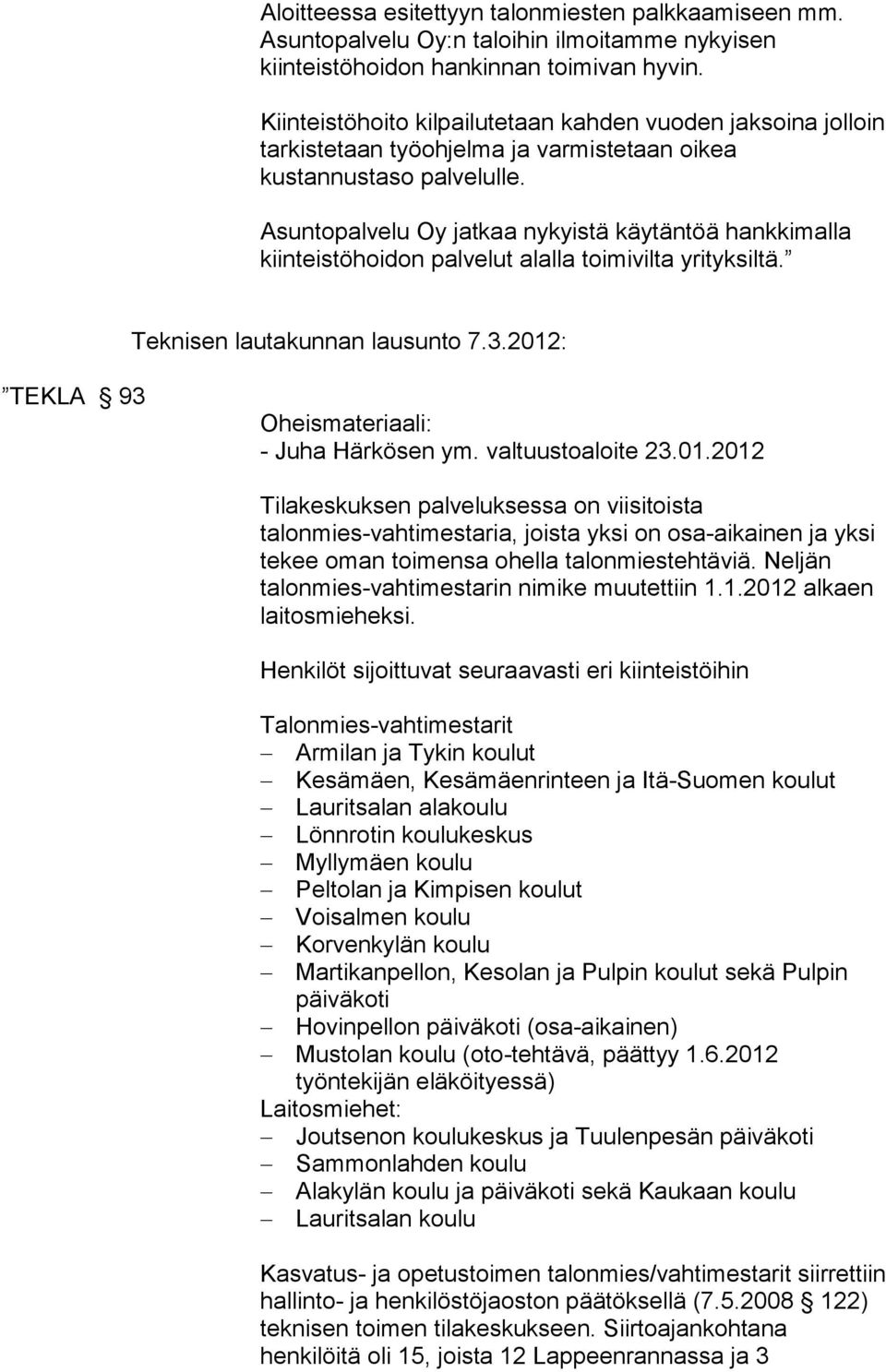 Asuntopalvelu Oy jatkaa nykyistä käytäntöä hankkimalla kiinteistöhoidon palvelut alalla toimivilta yrityksiltä. Teknisen lautakunnan lausunto 7.3.2012: TEKLA 93 Oheismateriaali: - Juha Härkösen ym.