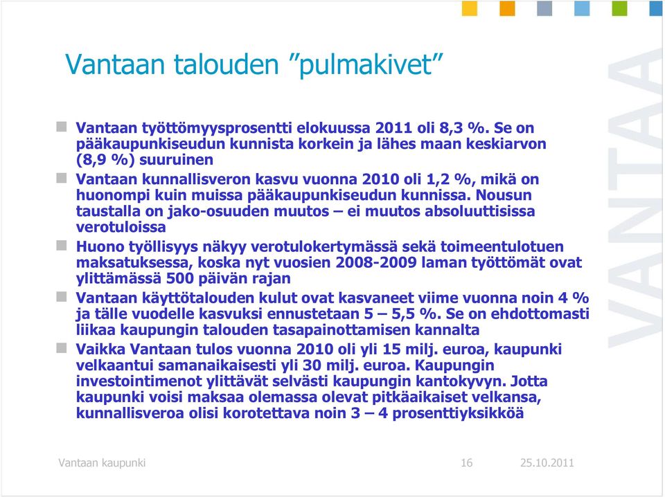 Nousun taustalla on jako-osuuden muutos ei muutos absoluuttisissa verotuloissa Huono työllisyys näkyy verotulokertymässä sekä toimeentulotuen maksatuksessa, koska nyt vuosien 2008-2009 laman