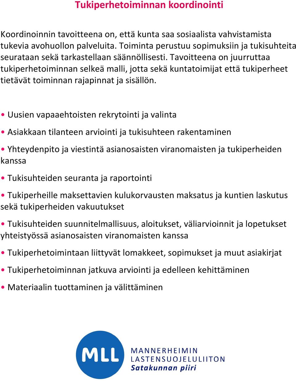 Tavoitteena on juurruttaa tukiperhetoiminnan selkeämalli, jotta sekäkuntatoimijat ettätukiperheet tietävät toiminnan rajapinnat ja sisällön.