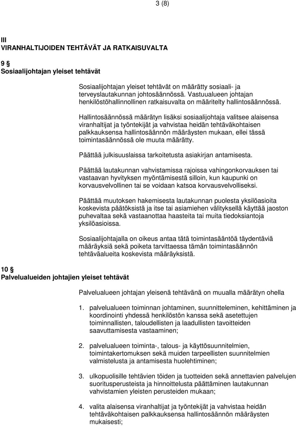 Hallintosäännössä määrätyn lisäksi sosiaalijohtaja valitsee alaisensa viranhaltijat ja työntekijät ja vahvistaa heidän tehtäväkohtaisen palkkauksensa hallintosäännön määräysten mukaan, ellei tässä