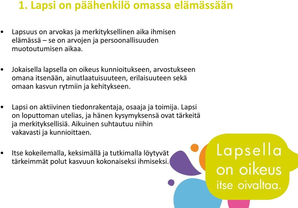 Jokaisella lapsella on oikeus kunnioitukseen, arvostukseen omana itsenään, ainutlaatuisuuteen, erilaisuuteen sekä omaan kasvun rytmiin ja kehitykseen.