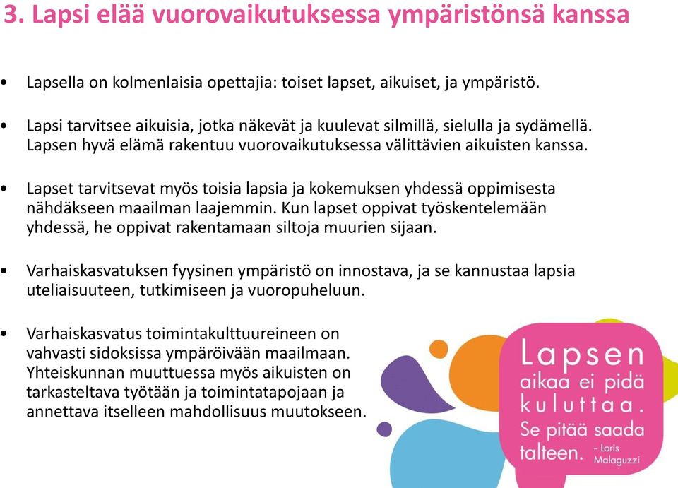 Lapset tarvitsevat myös toisia lapsia ja kokemuksen yhdessä oppimisesta nähdäkseen maailman laajemmin. Kun lapset oppivat työskentelemään yhdessä, he oppivat rakentamaan siltoja muurien sijaan.