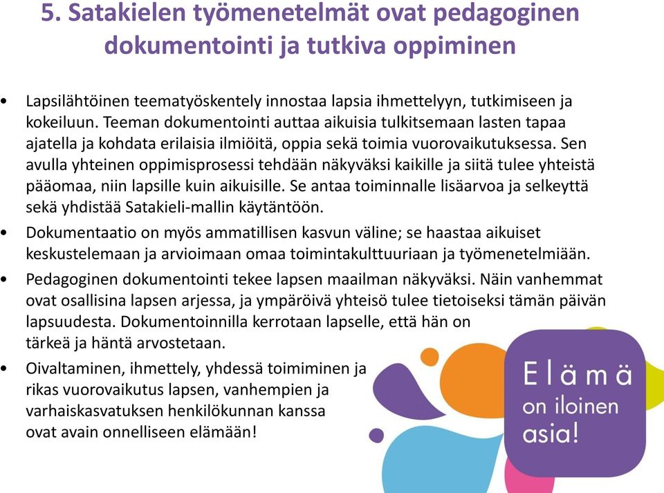 Sen avulla yhteinen oppimisprosessi tehdään näkyväksi kaikille ja siitä tulee yhteistä pääomaa, niin lapsille kuin aikuisille.