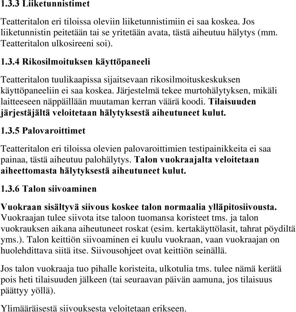 Järjestelmä tekee murtohälytyksen, mikäli laitteeseen näppäillään muutaman kerran väärä koodi. Tilaisuuden järjestäjältä veloitetaan hälytyksestä aiheutuneet kulut. 1.3.