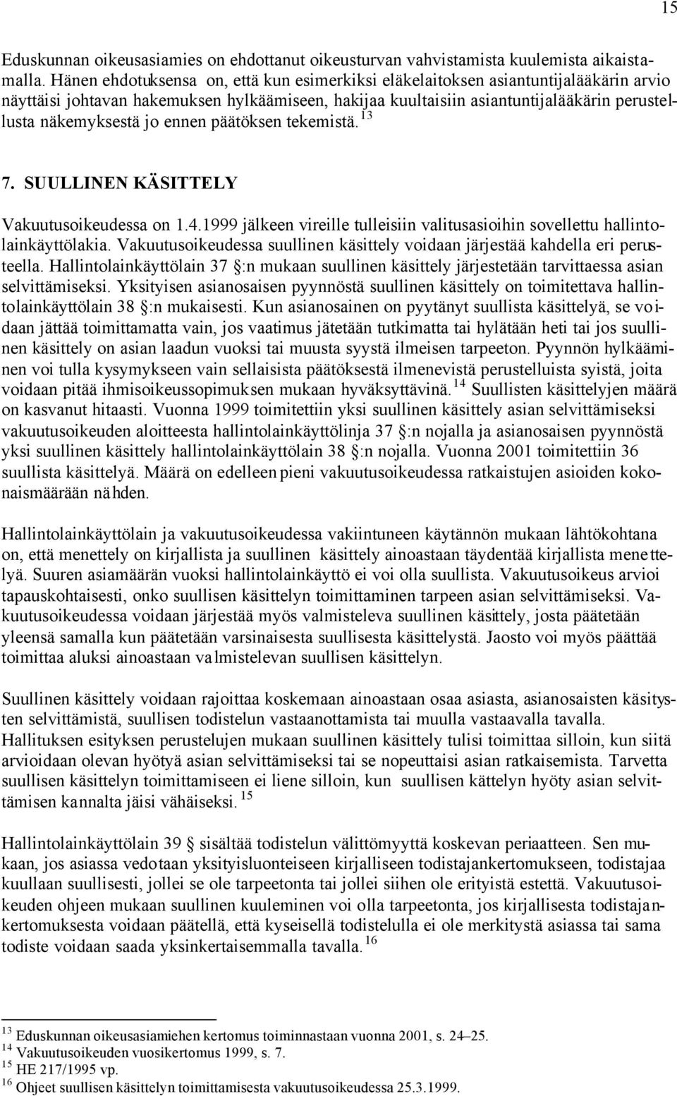jo ennen päätöksen tekemistä. 13 7. SUULLINEN KÄSITTELY Vakuutusoikeudessa on 1.4.1999 jälkeen vireille tulleisiin valitusasioihin sovellettu hallintolainkäyttölakia.
