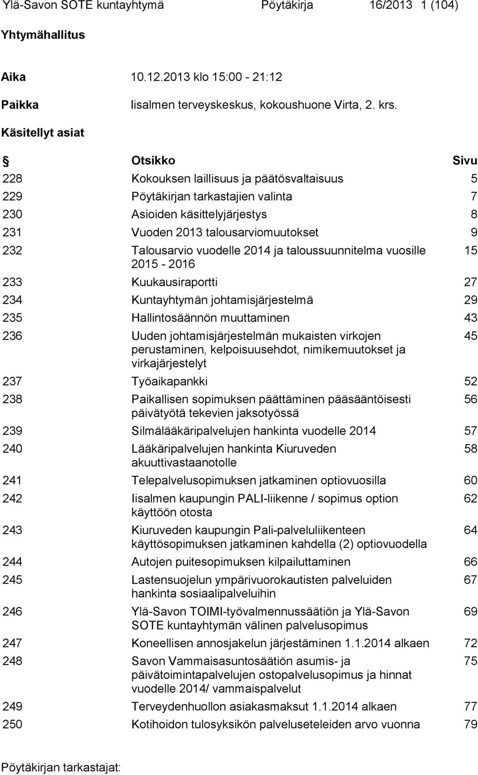 Talousarvio vuodelle 2014 ja taloussuunnitelma vuosille 2015-2016 233 Kuukausiraportti 27 234 Kuntayhtymän johtamisjärjestelmä 29 235 Hallintosäännön muuttaminen 43 236 Uuden johtamisjärjestelmän