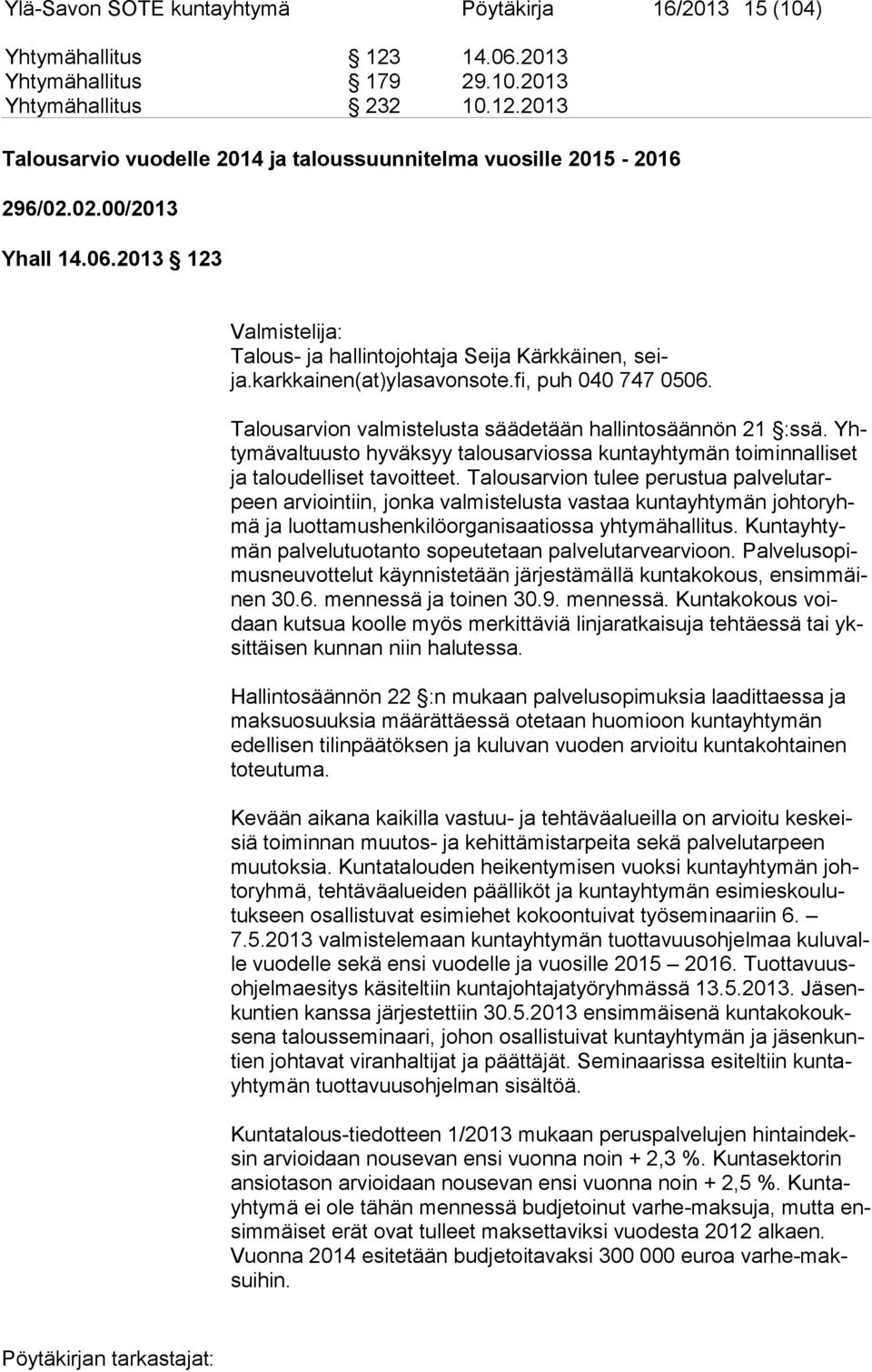 Talousarvion valmistelusta säädetään hallintosäännön 21 :ssä. Yhty mä val tuus to hyväksyy talousarviossa kuntayhtymän toiminnalliset ja taloudelliset tavoitteet.