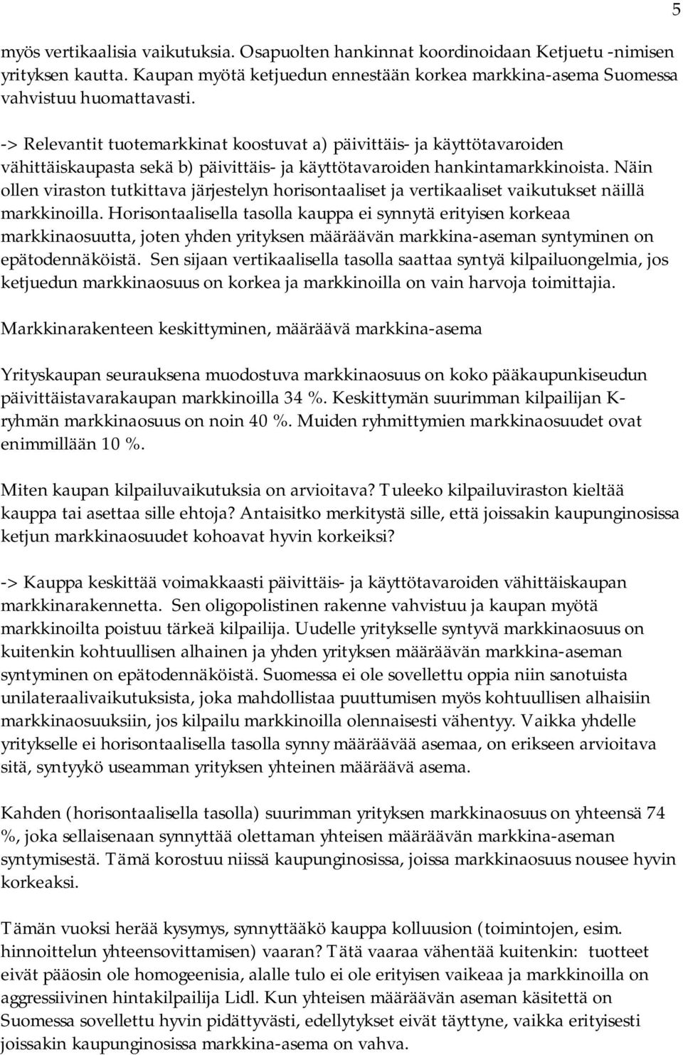 Näin ollen viraston tutkittava järjestelyn horisontaaliset ja vertikaaliset vaikutukset näillä markkinoilla.